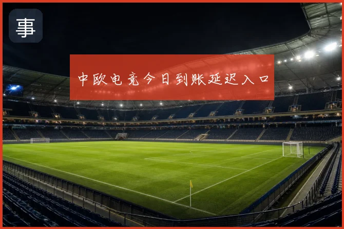 中欧电竞今日到账延迟入口