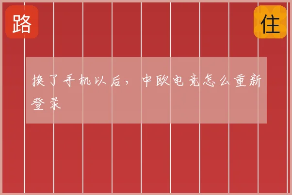 换了手机以后,中欧电竞怎么重新登录